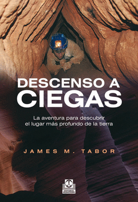DESCENSO A CIEGAS LA AVENTURA PARA DESCUBRIR EL LUGAR MAS PROFUNDO DE LA TIERRA