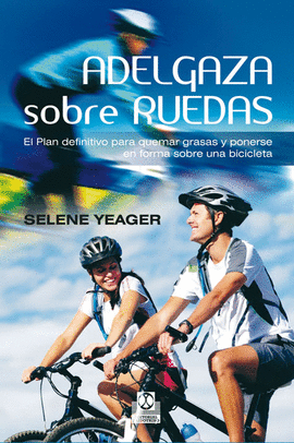 ADELGAZA SOBRE RUEDAS PLAN DEFINITIVO PARA QUEMAR GRASAS Y PONERSE EN FORMA SOBRE UNA BICICLETA