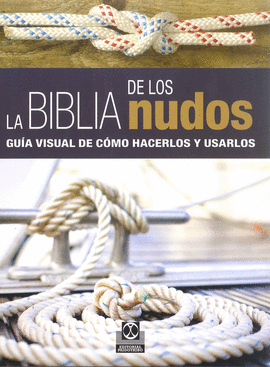 LA BIBLIA DE LOS NUDOS GUIA VISUAL PARA HACERLOS Y USARLOS
