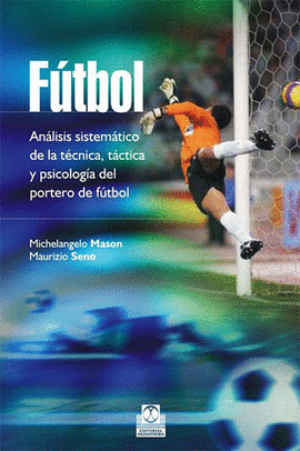 FUTBOL ANALISIS SISTEMTICO DE LA TECNICA TACTICA Y PSICOLOGIA DEL PORTERO DE FUTBOL