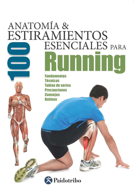 ANATOMIA Y 100 ESTIRAMIENTOS PARA RUNNING FUNDAMENTOS TECNICAS TABLAS DE SERIES PRECAUCIONES CONSEJOS RUTINAS