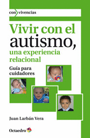 VIVIR CON EL AUTISMO, UNA EXPERIENCIA RELACIONAL (GU�A PARA CUIDADORES)