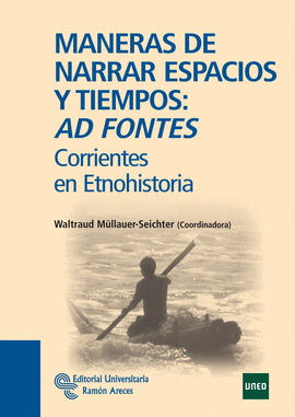 MANERAS DE NARRAR ESPACIOS Y TIEMPOS: AD FONTES CORRIENTES EN ETNOHISTORIA