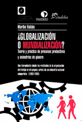 GLOBALIZACION O MUNDIALIZACION? TEORIA Y PRACTICA DE PROCESOS PRODUCTIVOS Y ASIMETRIAS DE GENERO