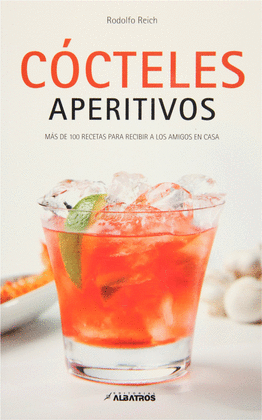 COCTELES APERITIVOS MAS DE 100 RECETAS PARA RECIBIR A LOS AMIGOS EN CASA