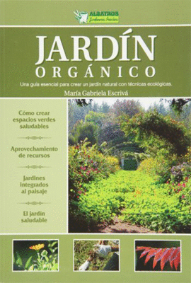 JARDIN ORGANICO UNA GUIA ESENCIAL PARA CREAR UN JARDIN NATURAL CON TECNICAS ECOLOGICAS