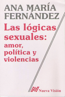 LAS LOGICAS SEXUALES AMOR POLITICAS Y VIOLENCIAS