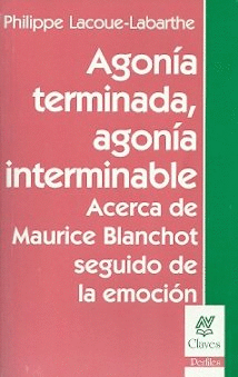AGONIA TERMINADA AGONIA INTERMINABLE .ACERCA DE MAURICE BLANCHOT SEGUIDO DE LA EMOCION