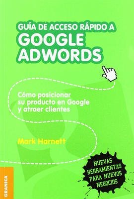 GUIA DE ACCESO RAPIDO A GOOGLE ADWORDS COMO POSICIONAR SU PRODUCTO EN GOOGLE Y ATRAER CLIENTES