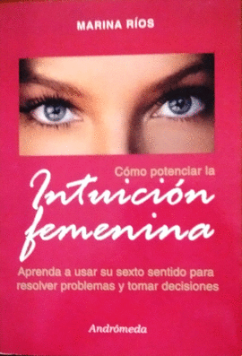 COMO POTENCIAR LA INTUICION FEMENINA APRENDA A USAR SU SEXTO SENTIDO PAR RESOLVER PROBLEMAS Y TOMAR