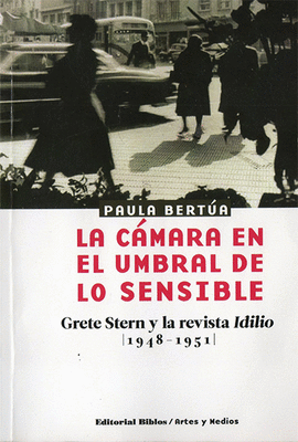 LA CAMARA EN EL UMBRAL DE LO SENSIBLE GRETE STERN Y LA REVISTA IDILIO (1948 - 1951)