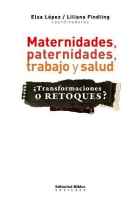 MATERNIDADES, PATERNIDADES, TRABAJO Y SALUD �TRANSFORMACIONES O RETOQUES?