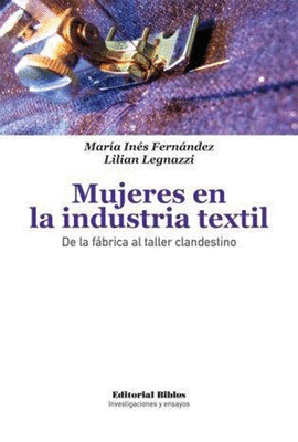 MUJERES EN LA INDUSTRIA TEXTIL DE LA FABRICA AL TALLER CLANDESTINO