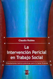 LA INTERVENCIN PERICIAL EN TRABAJO SOCIAL. ORIENTACIONES TEORICO-PRCTICAS PARA LA TAREA FORENSE