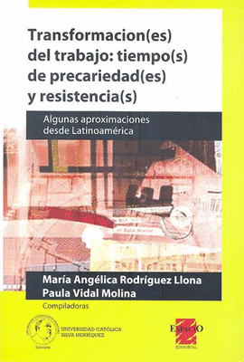 TRANSFORMACION (ES) DEL TRABAJO: TIEMPO (S) DE PRECARIEDAD (ES) Y RESISTENCIA(S)