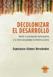 DECOLONIZAR EL DESARROLLO. DESDE LA PLANEACI�N PARTICIPATIVA Y LA INTERCULTURALIDAD EN AM�RICA LATINA
