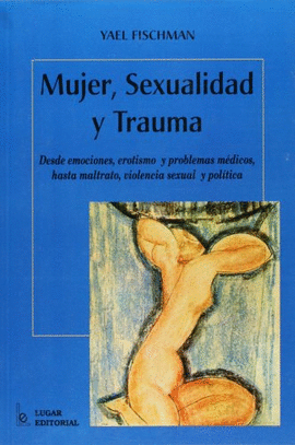 MUJER SEXUALIDAD Y TRAUMA DESDE EMOCIONES EROTISMO Y PROBLEMAS MEDICOS HASTA MALTRATO VIOLENCIA SEXU