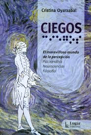 CIEGOS EL MARAVILLOSO MUNDO DE LA PERCEPCION PSICOANALISIS NEUROCIENCIAS FILOSOFIA