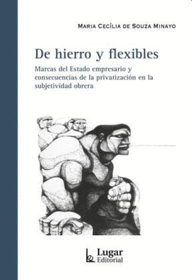 DE HIERRO Y FLEXIBLES MARCAS DEL ESTADO EMPRESARIO Y CONSECUENCIAS DE LA PRIVATIZACION EN LA SUBJETI