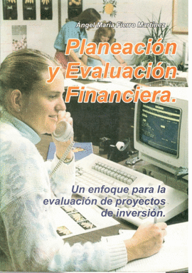 PLANEACION Y EVALUACION FINANCIERA. UN ENFOQUE PARA LA EVALUACION DE PROYECTOS DE INVERSION