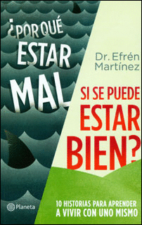 �POR QUE ESTAR MAL SI SE PUEDE ESTAR BIEN? 10 HISTORIAS PARA APRENDER A VIVIR CON UNO MISMO