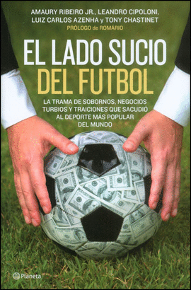EL LADO SUCIO DEL FUTBOL LA TRAMA DE SOBORNOS, NEGOCIOS TURBIOS Y TRAICIONES QUE SACUDIO AL DEPORTE