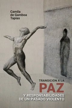 TRANSICION A LA PAZ Y RESPONSABILIDADES DE UN PASADO VIOLENTO