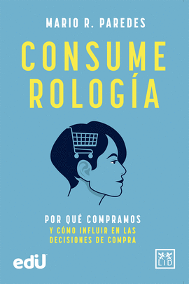 CONSUMEROLOGIA POR QUE COMPRAMOS Y COMO INFLUIR EN LAS DECISIONES DE COMPRA