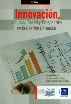 INNOVACION INCLUSION SOCIAL Y PROSPECTIVA EN LA GESTION GERENCIAL. TOMO I