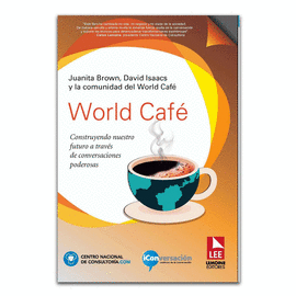 WORLD CAFE CONSTRUYENDO NUESTRO FUTURO A TRAVES DE CONVERSACIONES PODEROSAS