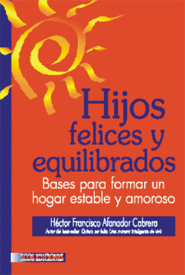 HIJOS FELICES Y EQUILIBRADOS BASES PARA FORMAR UN HOGAR ESTABLE Y AMOROSO
