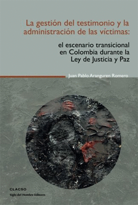 LA GESTION DEL TESTIMONIO Y LA ADMINISTRACION DE LAS VICTIMAS: EL ESCENARIO TRASCISIONAL EN COLOMBIA
