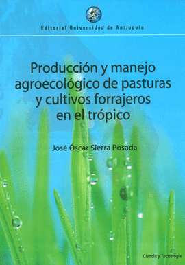 PRODUCCI�N Y MANEJO AGROECOL�GICO DE PASTURAS Y CULTIVOS FORRAJEROS EN EL TR�PICO