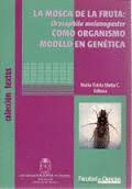 LA MOSCA DE LA FRUTA DROSOPHILA MELANOGASTER COMO ORGANISMO MODELO EN GENETICA LA