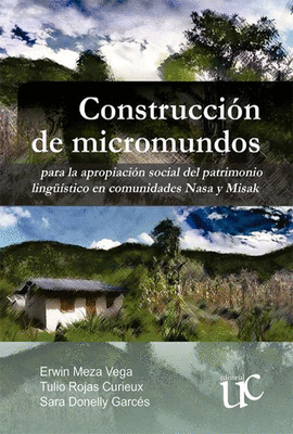CONSTRUCCIN DE MICROMUNDOS PARA LA APROPIACIN SOCIAL DEL PATRIMONIO LINGISTICO EN COMUNIDADES NASA Y MISAK