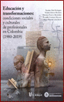EDUCACION Y TRANSFORMACIONES CONDICIONES SOCIALES Y CULTURALES DE PROFESIONALES EN COLOMBIA 1980-2019