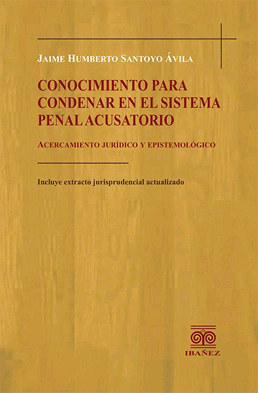 CONOCIMIENTO PARA CONDENAR EN EL SISTEMA PENAL ACUSATORIO ACERCAMIENTO JURDICO Y EPISTEMOLGICO