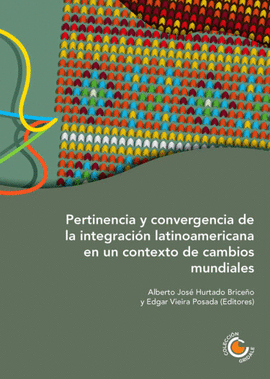 PERTINENCIA Y CONVERGENCIA DE LA INTEGRACI�N LATINOAMERICANA EN UN CONTEXTO DE CAMBIOS MUNDIALES