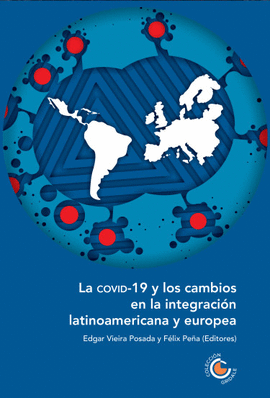 LA COVID-19 Y LOS CAMBIOS EN LA INTEGRACI�N LATINOAMERICANA Y EUROPEA
