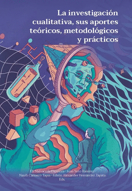 LA INVESTIGACI�N CUALITATIVA, SUS APORTES TE�RICOS, METODOL�GICOS Y PR�CTICOS