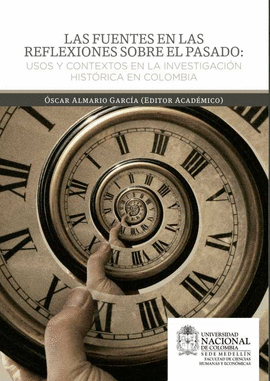 LAS FUENTES EN LAS REFLEXIONES SOBRE EL PASADO USOS Y CONTEXTOS EN LA INVESTIGACION HISTORICA EN COL