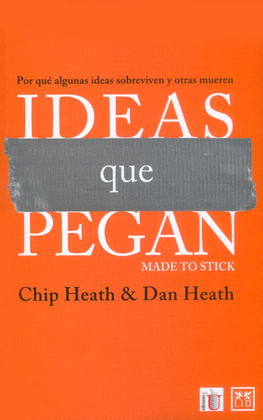 IDEAS QUE PEGAN MADE TO STICK POR QUE ALGUNAS IDEAS SOBREVIVEN Y OTRAS MUEREN