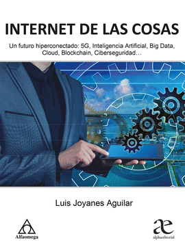 INTERNET DE LAS COSAS UN FUTURO HIPERCONECTADO: 5G, INTELIGENCIA ARTIFICIAL, BIG DATA, CLOUD, BLOCKCHAIN, CIBERSEGURIDAD