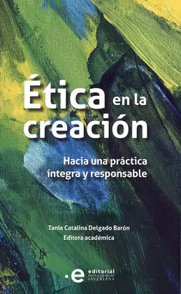 �TICA EN LA CREACI�N. HACIA UNA PR�CTICA �NTEGRA Y RESPONSABLE