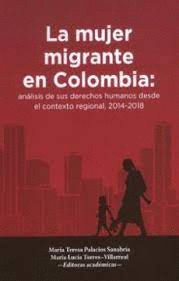 LA MUJER MIGRANTE EN COLOMBIA: AN�LISIS DE SUS DERECHOS HUMANOS DESDE EL CONTEXTO REGIONAL, 2014-2018
