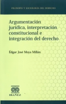 ARGUMENTACI�N JUR�DICA, INTERPRETACI�N CONSTITUCIONAL E INTEGRACI�N DEL DERECHO