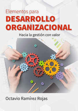 ELEMENTOS PARA DESARROLLO ORGANIZACIONAL. HACIA LA GESTIN CON VALOR