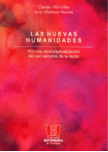 LAS NUEVAS HUMANIDADES: POR UNA RECONCEPTUALIZACION DEL USO SENSIBLE DE LA RAZON