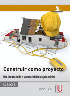 CONSTRUIR COMO PROYECTO UNA INTRODUCCION A LA MATERIALIDAD ARQUITECTONICA