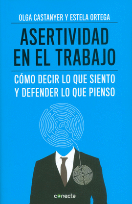 ASERTIVIDAD EN EL TRABAJO COMO DECIR LO QUE SIENTO Y DEFENDER LO QUE PIENSO